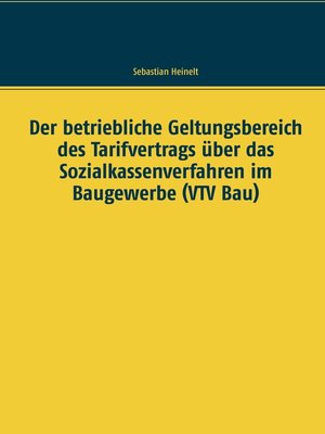 cover image of Der betriebliche Geltungsbereich des Tarifvertrags über das Sozialkassenverfahren im Baugewerbe (VTV Bau)